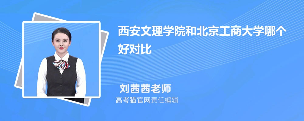 西安文理学院和北京工商大学哪个好对比?附排名和最低分