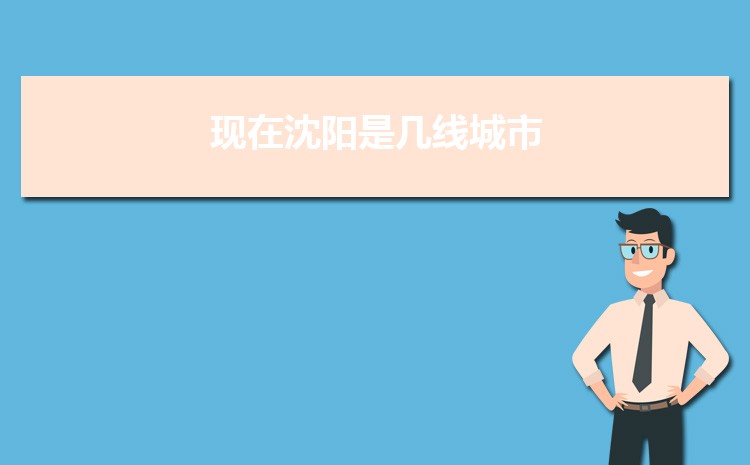 现在沈阳是几线城市2025年(沈阳城市排名)