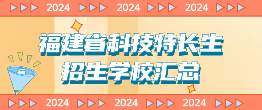 科技特长生：福建省科技特长生创新班招生学校整理汇总大全(2024年)