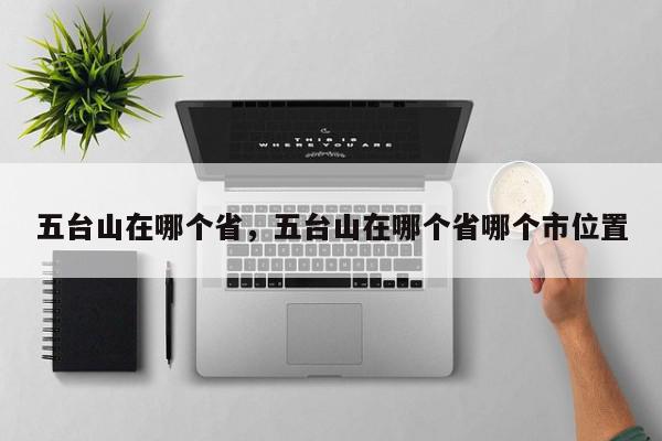 五台山在哪个省，五台山在哪个省哪个市位置-第1张图片