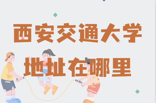 西安交通大学地址在哪里,哪个城市,哪个区?