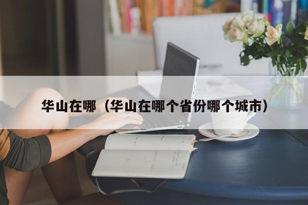 华山在哪(华山在哪个省份哪个城市)-第1张图片