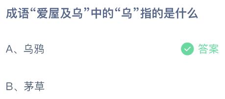 蚂蚁庄园今天答题正确答案：成语爱屋及乌中的乌指的是什么？乌鸦还是茅草