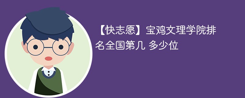 【快志愿】宝鸡文理学院排名全国第几 多少位 