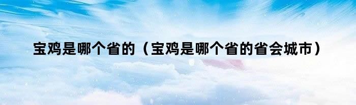 宝鸡是哪个省的（宝鸡是哪个省的省会城市）